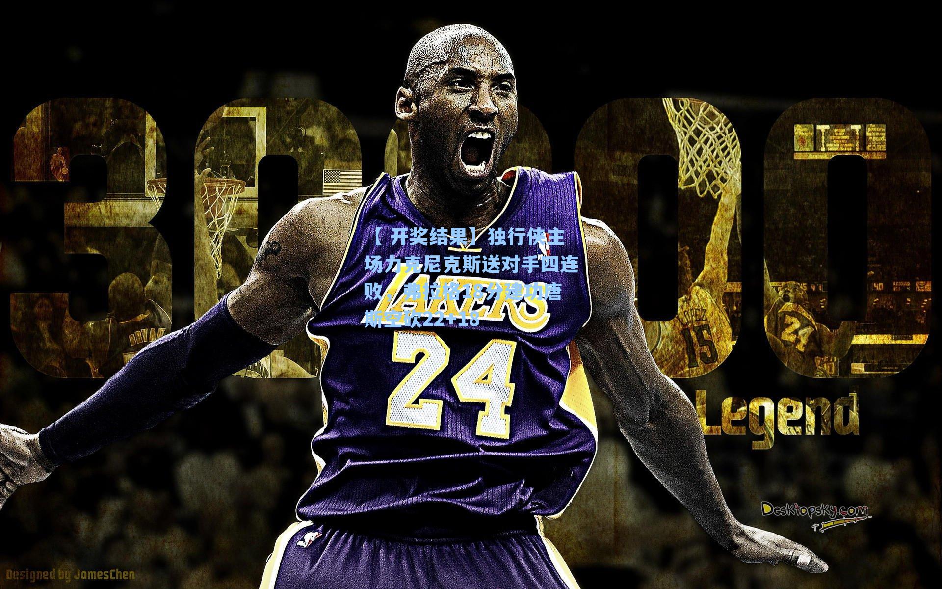 【 开奖结果】独行侠主场力克尼克斯送对手四连败，弗拉格18分建功唐斯空砍22+18