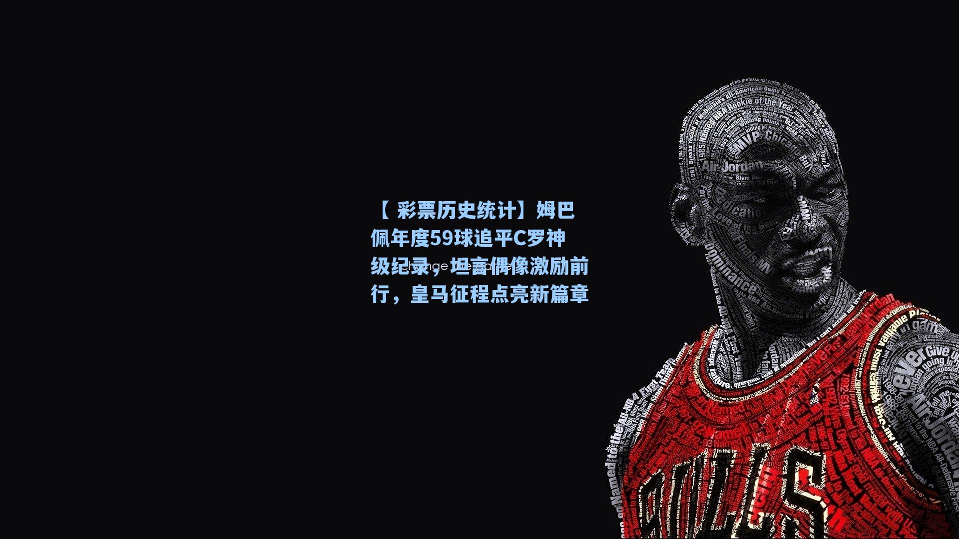 姆巴佩年度59球追平C罗神级纪录，坦言偶像激励前行，皇马征程点亮新篇章