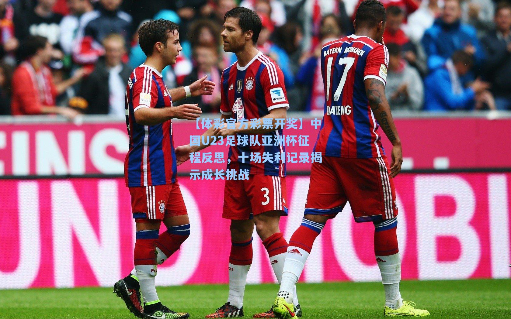 中国U23足球队亚洲杯征程反思，十场失利记录揭示成长挑战