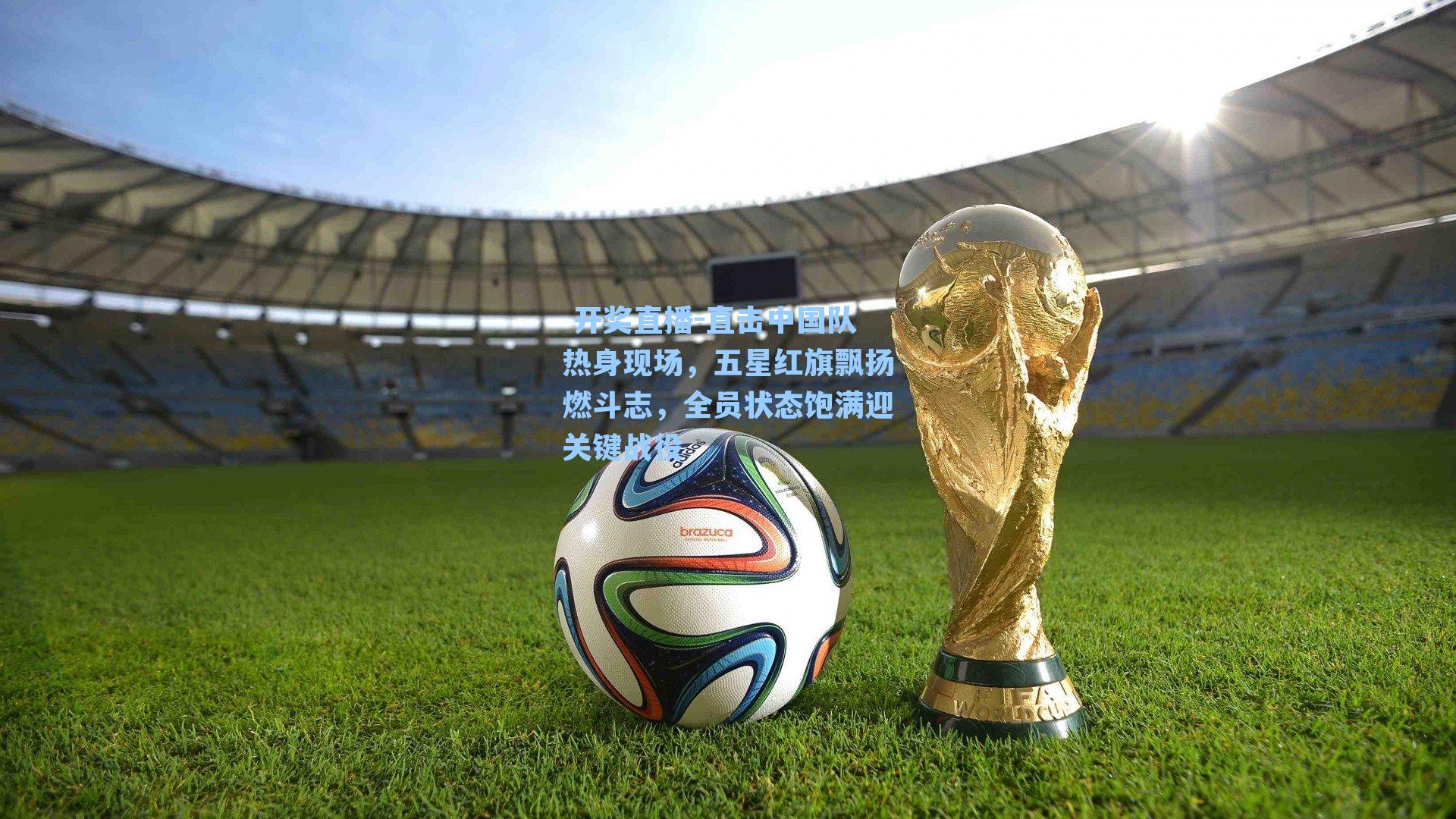 直击中国队热身现场,五星红旗飘扬燃斗志,全员状态饱满迎关键战役